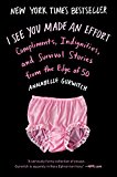 I See You Made an Effort Compliments, Indignities, and Survival Stories from the Edge Of 50 2015 9780142181874 Front Cover