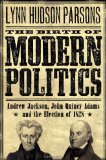 Birth of Modern Politics Andrew Jackson, John Quincy Adams, and the Election Of 1828 cover art