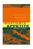 Insatiable Appetite The United States and the Ecological Degradation of the Tropical World 2000 9780520220874 Front Cover