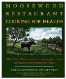 Moosewood Restaurant Cooking for Health More Than 200 New Vegetarian and Vegan Recipes for Delicious and Nutrient-Rich Dishes 2009 9781416548874 Front Cover