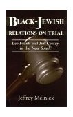 Black-Jewish Relations on Trial Leo Frank and Jim Conley in the New South  9781578062874 Front Cover