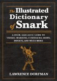 Illustrated Dictionary of Snark A Snide, Sarcastic Guide to Verbal Sparring, Comebacks, Irony, Insults, and Much More 2013 9781620871874 Front Cover