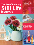 Art of Painting Still Life in Acrylic Master Techniques for Painting Stunning Still Lifes in Acrylic 2016 9781633220874 Front Cover