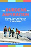 Burdens of Aspiration Schools, Youth, and Success in the Divided Social Worlds of Silicon Valley 2011 9780814720875 Front Cover