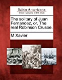 Solitary of Juan Fernandez, or, the Real Robinson Crusoe 2012 9781275603875 Front Cover