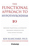 Functional Approach to Hypothyroidism Bridging Traditional and Alternative Treatment Approaches for Total Patient Wellness 2012 9781578263875 Front Cover