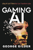 Gaming AI Why AI Can't Think but Can Transform Jobs 1st 9781936599875 Front Cover