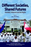 Different Societies, Shared Futures Australia, Indonesia and the Region 2006 9789812303875 Front Cover