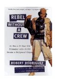 Rebel Without a Crew Or How a 23-Year-Old Filmmaker with $7,000 Became a Hollywood Player cover art