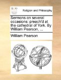 Sermons on Several Occasions : Preach'd at the cathedral of York. by William Pearson, ... 2010 9781140700876 Front Cover