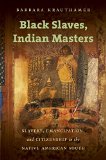 Black Slaves, Indian Masters Slavery, Emancipation, and Citizenship in the Native American South  9781469621876 Front Cover
