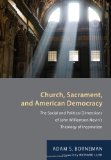 Church, Sacrament, and American Democracy The Social and Political Dimensions of John Williamson Nevin's Theology of Incarnation 2011 9781608998876 Front Cover