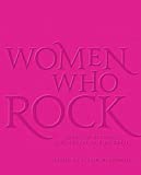 Women Who Rock Bessie to Beyonce. Girl Groups to Riot Grrrl  9780316558877 Front Cover