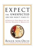 Expect the Unexpected (Or You Won't Find It) A Creativity Tool Based on the Ancient Wisdom of Heraclitus  9780743222877 Front Cover