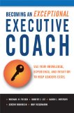 Becoming an Exceptional Executive Coach Use Your Knowledge, Experience, and Intuition to Help Leaders Excel  9780814416877 Front Cover