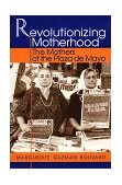 Revolutionizing Motherhood The Mothers of the Plaza de Mayo cover art