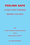Feeling Safe A First Step Towards Making You Safe And Other Common Sense Answers for A Nonviolent Society 2010 9781453573877 Front Cover