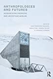 Anthropologies and Futures Researching Emerging and Uncertain Worlds  9781474264877 Front Cover