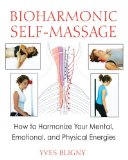 Bioharmonic Self-Massage How to Harmonize Your Mental, Emotional, and Physical Energies 2011 9781594773877 Front Cover