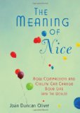 Meaning of Nice How Compassion and Civility Can Change Your Life (and the World) 2012 9780425240878 Front Cover