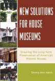 New Solutions for House Museums Ensuring the Long-Term Preservation of America's Historic Houses cover art
