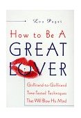 How to Be a Great Lover Girlfriend-To-Girlfriend Totally Explicit Techniques That Will Blow His Mind 1999 9780767902878 Front Cover