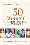 50 Women Every Christian Should Know Learning from Heroines of the Faith  9780801015878 Front Cover
