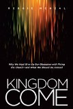 Kingdom Come Why We Must Give up Our Obsession with Fixing the Churchï¿½e and What We Should Do Instead  9781414391878 Front Cover