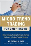 Micro-Trend Trading for Daily Income: Using Intra-Day Trading Tactics to Harness the Power of Today's Volatile Markets  9780071752879 Front Cover