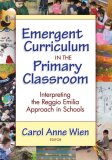 Emergent Curriculum in the Primary Classroom Interpreting the Reggio Emilia Approach in Schools cover art