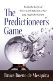 Predictioneer's Game Using the Logic of Brazen Self-Interest to See and Shape the Future cover art