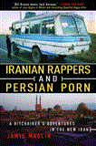 Iranian Rappers and Persian Porn A Hitchhiker's Adventures in the New Iran 2012 9781616086879 Front Cover
