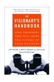 Visionary's Handbook Nine Paradoxes That Will Shape the Future of Your Business 2001 9780066619880 Front Cover