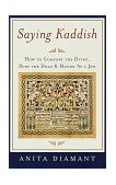 Saying Kaddish How to Comfort the Dying, Bury the Dead, and Mourn As a Jew cover art
