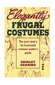 Elegantly Frugal Costumes The Poor Man's Do-It-Yourself Costume Maker's Guide  9780916260880 Front Cover