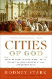 Cities of God The Real Story of How Christianity Became an Urban Movement and Conquered Rome
