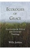 Ecologies of Grace Environmental Ethics and Christian Theology  9780199989881 Front Cover