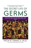 Secret Life of Germs What They Are, Why We Need Them, and How We Can Protect Ourselves Against Them 2004 9780743421881 Front Cover
