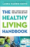 Healthy Living Handbook Simple, Everyday Habits for Your Body, Mind and Spirit  9780800797881 Front Cover