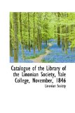 Catalogue of the Library of the Linonian Society, Yale College, November, 1846: 2009 9781103710881 Front Cover