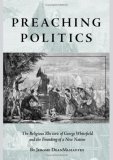 Preaching Politics The Religious Rhetoric of George Whitefield and the Founding of a New Nation  9781932792881 Front Cover