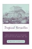 Tropical Versailles Empire, Monarchy, and the Portuguese Royal Court in Rio de Janeiro, 1808-1821 cover art