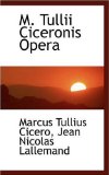 M. Tullii Ciceronis Opera: 2008 9780559652882 Front Cover