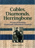 Cables, Diamonds, Herringbone Secrets of Knitting Traditional Fishermen's Sweaters 2007 9780892726882 Front Cover