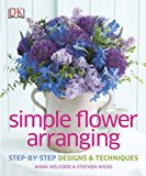 Simple Flower Arranging Step-By-Step Design and Techniques  9781465415882 Front Cover