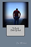 To Be a Child of God 2013 9781492893882 Front Cover