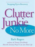Clutter Junkie No More Stepping up to Recovery 2007 9781573242882 Front Cover