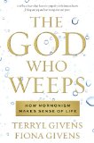 God Who Weeps How Mormonism Makes Sense of Life cover art