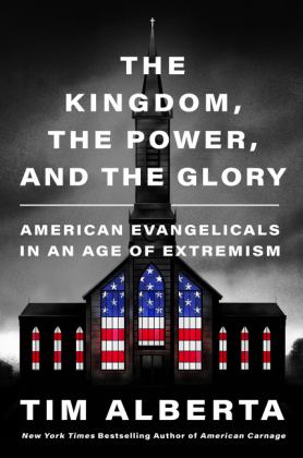 Kingdom, the Power, and the Glory American Evangelicals in an Age of Extremism  9780063226883 Front Cover