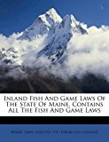 Inland Fish and Game Laws of the State of Maine. Contains All the Fish and Game Laws 2010 9781172518883 Front Cover